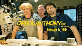 The Opie and Anthony Show - December 17, 2008 (Full Show)