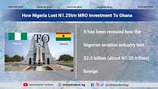 How Nigeria Lost N1.25trn MRO Investment To Ghana | TV Independent