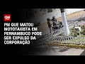 PM que matou mototaxista em Pernambuco pode ser expulso da corporação | CNN ARENA