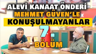 ALEVİ KANAAT ÖNDERİ MEHMET GÜVEN'LE KONUŞULMAYANLAR (7. Bölüm)