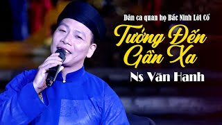 Tưởng Đến Gần Xa - NS Văn Hanh | Dân Ca Quan Họ Bắc Ninh Lời Cổ