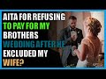 AITA for refusing to pay for my brother’s wedding after he excluded my wife?