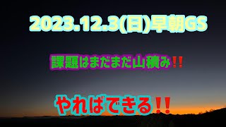 2023.12.3（日）早朝GS