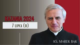 Kazanie z 7 lipca 2024 (B) - Ks. Marek Bąk