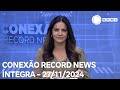 Conexão Record News - 27/11/2024