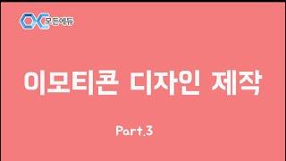 [HD] 누구나 할수있다  이모티콘 디자이너가 되어보자  Part. 3