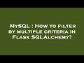 MySQL : How to filter by multiple criteria in Flask SQLAlchemy?