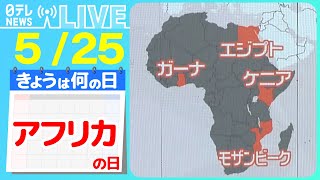 【きょうは何の日】「アフリカの日」【解説】なぜ岸田首相はアフリカ4か国を歴訪？　他国にも“影響力”…「中露へのけん制」狙う　など――ニュースまとめライブ【5月25日】（日テレNEWS LIVE）