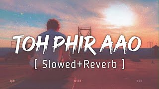Toh Phir Aao | Slowed + Reverb | Sayeed Quadri | Music Lyrics