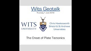 Wits Geotalk - The Onset of Plate Tectonics - Chris Hawkesworth