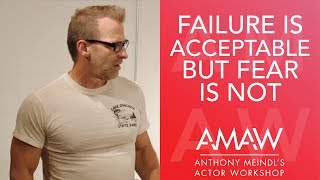 Failure is Acceptable but Fear is Not -- Anthony Meindl Acting Lesson