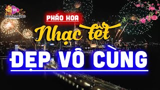 25 Tết 2023 Mở Nhạc Này Cả Năm Sung Túc - Màn Bắn Pháo Hoa Tết Và Bản Nhạc REMIX Hay Nhất Việt Nam