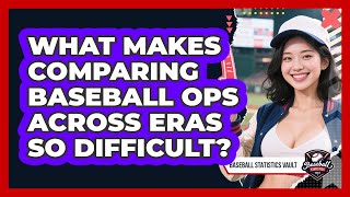 What Makes Comparing Baseball OPS Across Eras So Difficult? - Baseball Statistics Vault
