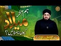 Hum Aakhir Milad Kiun Na Manayen? | Very Emotional Bayan Alama Ikram Hussain Al Qadri