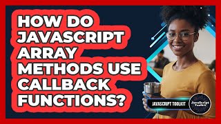How Do JavaScript Array Methods Use Callback Functions? - JavaScript Toolkit
