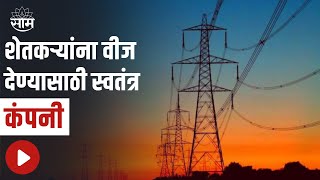 Electricity For Farmers : शेतकऱ्यांना वीज देण्यासाठी स्वतंत्र कंपनी, पाहा सविस्तर बातमी | SAAM TV