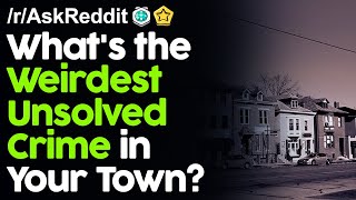What's the Weirdest Unsolved Crime in your town? r/AskReddit Reddit Stories  | Top Posts