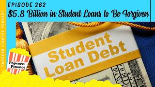 262: $5.8 Billion in Student Loans to Be Forgiven