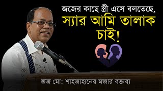 স্ত্রী এসে বলতেছে, ‘স্যার আমি তালাক চাই’! | জজ মো: শাহজাহানের মজার বক্তব্য