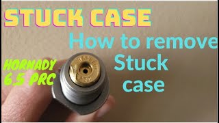 6.5 PRC Stuck case how to remove. Without buying kit.