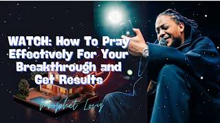 WATCH: How To Pray Effectively For Your Breakthrough and Get Results - Prophet Lovy