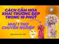 Cách cắm lẵng hoa khai trương đẹp trong 10 phút như 1 người thợ chuyên nghiệp| Shop hoa Yến Nhi