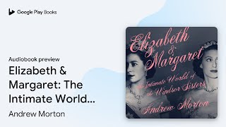 Elizabeth \u0026 Margaret: The Intimate World of the… by Andrew Morton · Audiobook preview