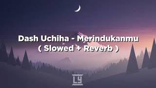 Dash Uchiha - Merindukanmu ( Slowed + Reverb )