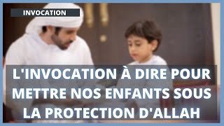L'invocation à dire pour mettre nos enfants sous la protection d'Allah - INVOCATION DOUAA - ccbl