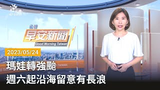 20230524 公視早安新聞 完整版｜瑪娃轉強颱 週六起沿海留意有長浪