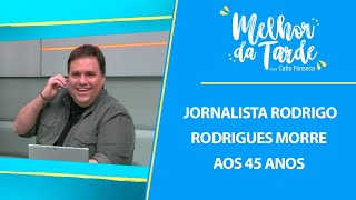 Jornalista Rodrigo Rodrigues morre aos 45 anos | MELHOR DA TARDE