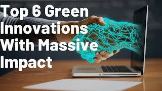 Top 6 Green Innovations With Massive Impact