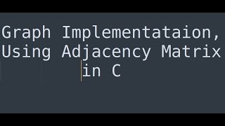 Graph Implementation in C using Adjacency Matrix
