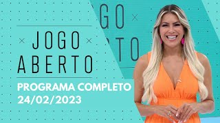 JOGO ABERTO - 24/02/2023 | PROGRAMA COMPLETO