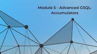 GSQL 101 - Module 5: Advanced GSQL (Accumulators)