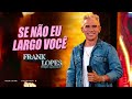 se não eu largo você frank lopes