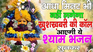 ये श्याम भजन सुनते ही आएगी खुशखबरी की कॉल | Shyam Baba Ke Bhajan | Khatu Shyam Latest Bhajan 2024