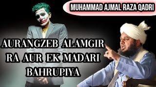 Aurangzeb Alamgir RA Aur Ek Madari Bahrupiya || Mohammad Ajmal Raza Qadri || Islamic Best Clip
