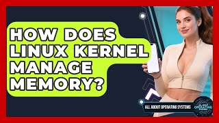 How Does Linux Kernel Manage Memory? - All About Operating Systems