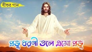 Prabhu dharonitole esho Prabhu || প্রভু ধরণী তলে এসো প্রভু || Bengali Jesus Song