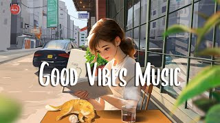 Good Vibes Music 🍀 The perfect music to be productive ~ Morning Music Playlist
