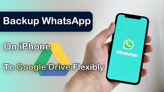 [2024 Updated] How to Backup WhatsApp on iPhone to Google Drive Flexibly