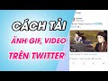 Cách lưu, tải ảnh Gif, video từ Twitter về điện thoại, máy tính nhanh