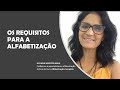 OS REQUISITOS PARA A ALFABETIZAÇÃO - Por: Luciana Martins Maia