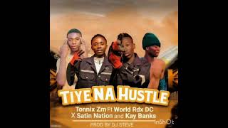 Tiye Na Hustle Tonnix Zm ft World Rdx Dc x Satin Nation  x Kay Banks