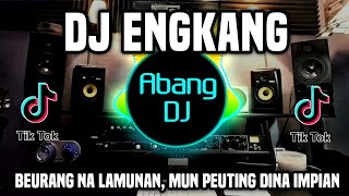 DJ ENGKANG REMIX FULL BASS VIRAL TIKTOK TERBARU 2023 BEURANG NA LAMUNAN, MUN PEUTING DINA IMPIAN