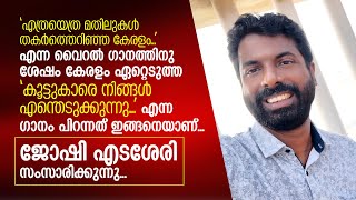 കേരളം ഏറ്റെടുത്ത കൂട്ടുകാരെ നിങ്ങൾ എന്തെടുക്കുന്നു എന്ന ഗാനം പിറന്നത്‌ ഇങ്ങനെയാണ്‌... Joshy Edasseri