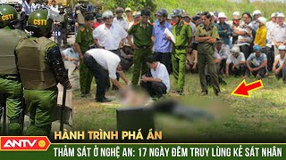 Thảm án tại Nghệ An: 17 ngày truy bắt gã sát nhân khát máu xóa sổ cả gia đình | Hành trình phá án