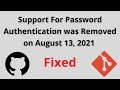 Support for password authentication was removed Github Fixed using Token (August 13, 2021) - Linux