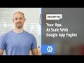 DevBytes - Your App, At Scale with Google App Engine